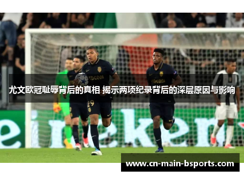 尤文欧冠耻辱背后的真相 揭示两项纪录背后的深层原因与影响