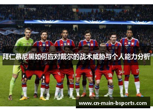 拜仁慕尼黑如何应对戴尔的战术威胁与个人能力分析