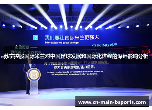 苏宁控股国际米兰对中国足球发展和国际化进程的深远影响分析