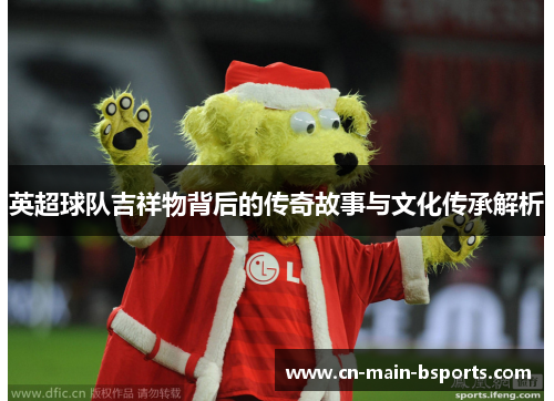 英超球队吉祥物背后的传奇故事与文化传承解析