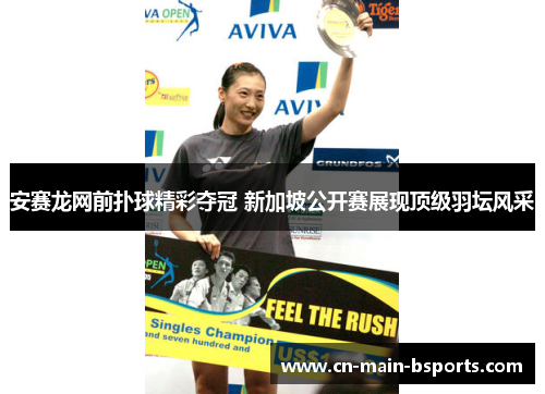 安赛龙网前扑球精彩夺冠 新加坡公开赛展现顶级羽坛风采 安赛龙网前扑球精彩夺冠 新加坡公开赛展现顶级羽坛风采