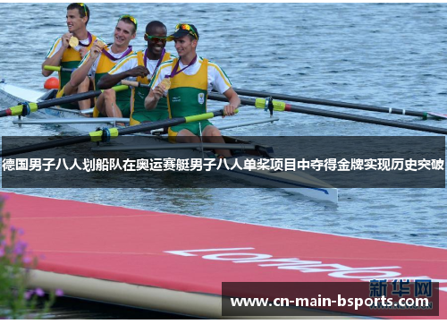 德国男子八人划船队在奥运赛艇男子八人单桨项目中夺得金牌实现历史突破 德国男子八人划船队在奥运赛艇男子八人单桨项目中夺得金牌实现历史突破