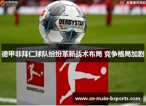 德甲非拜仁球队纷纷革新战术布局 竞争格局加剧 德甲非拜仁球队纷纷革新战术布局 竞争格局加剧