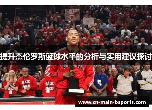 提升杰伦罗斯篮球水平的分析与实用建议探讨 提升杰伦罗斯篮球水平的分析与实用建议探讨