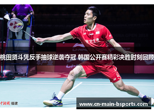 桃田贤斗凭反手抽球逆袭夺冠 韩国公开赛精彩决胜时刻回顾 桃田贤斗凭反手抽球逆袭夺冠 韩国公开赛精彩决胜时刻回顾