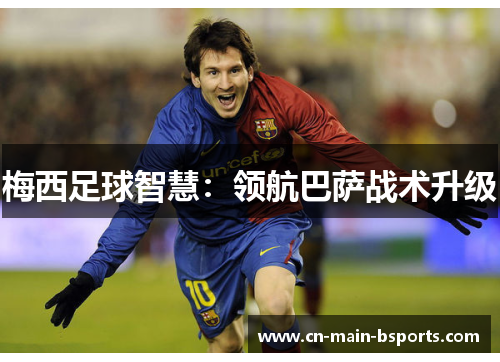 梅西足球智慧:领航巴萨战术升级 梅西足球智慧:领航巴萨战术升级