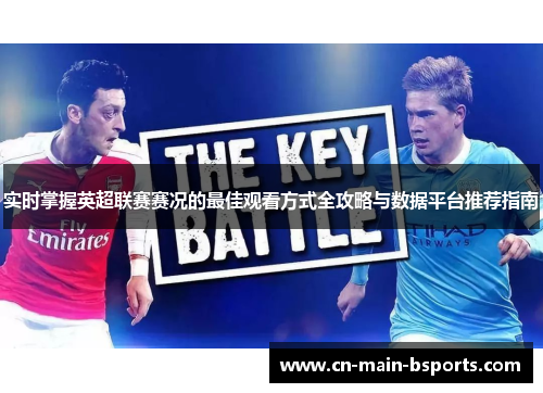 实时掌握英超联赛赛况的最佳观看方式全攻略与数据平台推荐指南 实时掌握英超联赛赛况的最佳观看方式全攻略与数据平台推荐指南