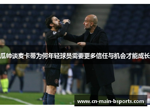 瓜帅谈麦卡蒂为何年轻球员需要更多信任与机会才能成长