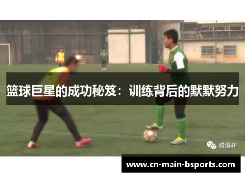 篮球巨星的成功秘笈：训练背后的默默努力